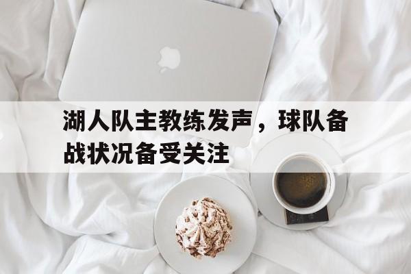 湖人队主教练发声，球队备战状况备受关注-九游登录入口