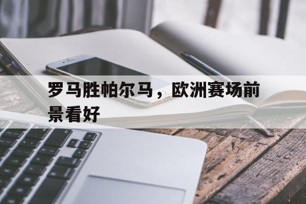 罗马胜帕尔马，欧洲赛场前景看好-九游登录入口