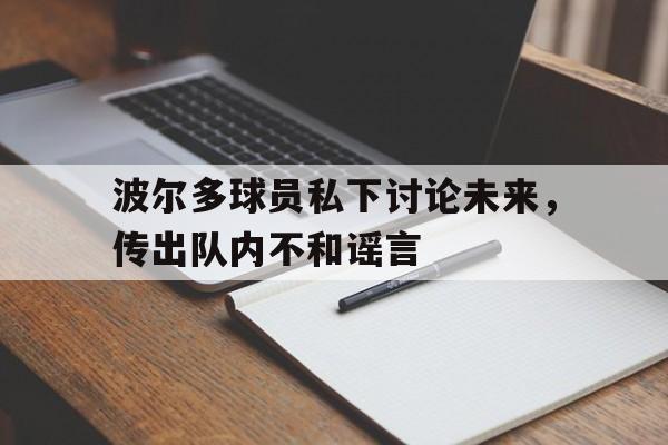 波尔多球员私下讨论未来，传出队内不和谣言-九游登录入口