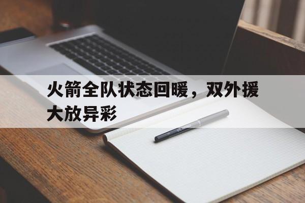 火箭全队状态回暖，双外援大放异彩-九游官网